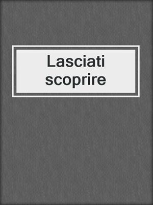 cover image of Lasciati scoprire
