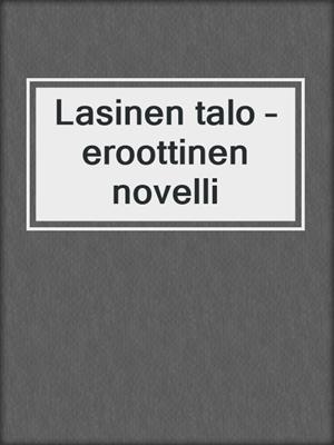 cover image of Lasinen talo – eroottinen novelli