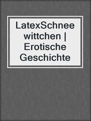 cover image of LatexSchneewittchen | Erotische Geschichte