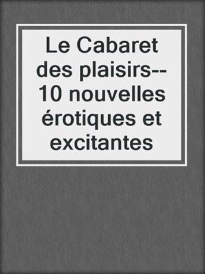 cover image of Le Cabaret des plaisirs--10 nouvelles érotiques et excitantes