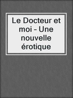 cover image of Le Docteur et moi – Une nouvelle érotique