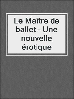 cover image of Le Maître de ballet – Une nouvelle érotique