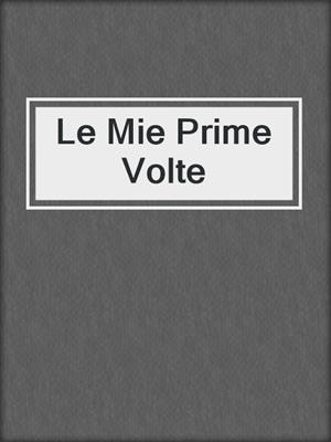 cover image of Le Mie Prime Volte