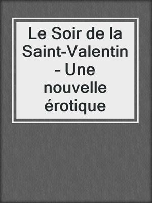 cover image of Le Soir de la Saint-Valentin – Une nouvelle érotique