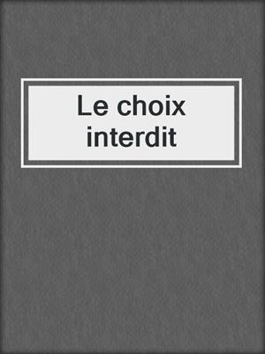 cover image of Le choix interdit