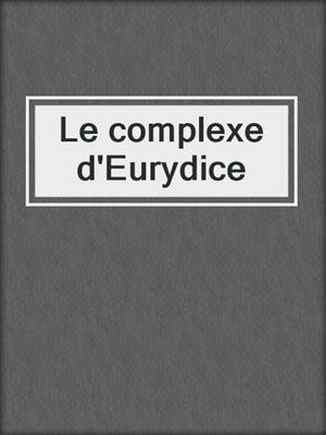 cover image of Le complexe d'Eurydice