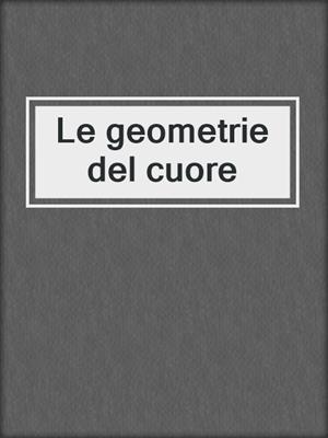 cover image of Le geometrie del cuore