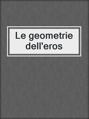 cover image of Le geometrie dell'eros