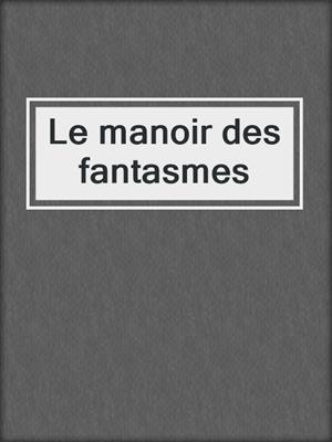 cover image of Le manoir des fantasmes