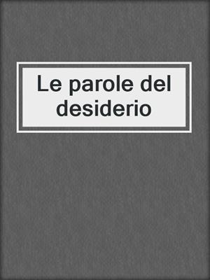 cover image of Le parole del desiderio