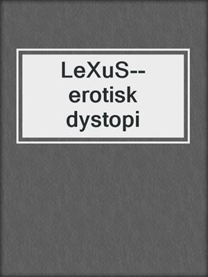 cover image of LeXuS--erotisk dystopi