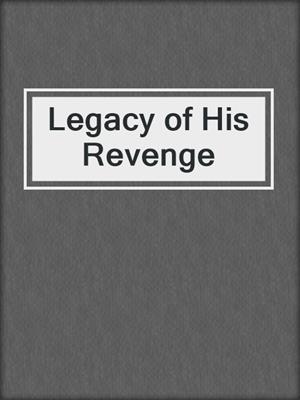 cover image of Legacy of His Revenge
