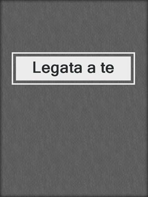 cover image of Legata a te