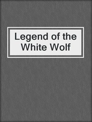 cover image of Legend of the White Wolf