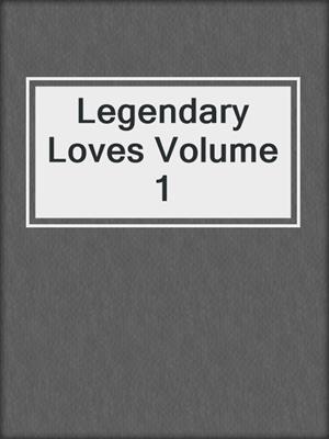 cover image of Legendary Loves Volume 1