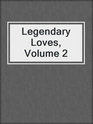 cover image of Legendary Loves, Volume 2