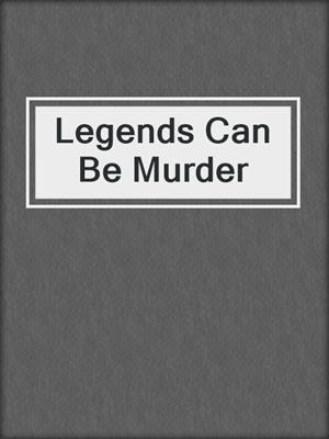 Legends Can Be Murder