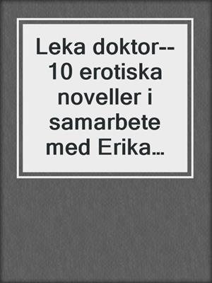 cover image of Leka doktor--10 erotiska noveller i samarbete med Erika Lust