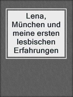 cover image of Lena, München und meine ersten lesbischen Erfahrungen