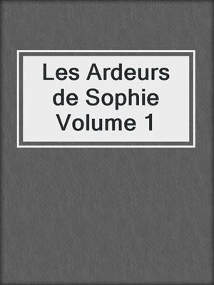 cover image of Les Ardeurs de Sophie Volume 1