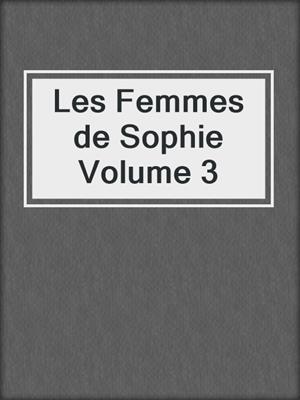 cover image of Les Femmes de Sophie Volume 3