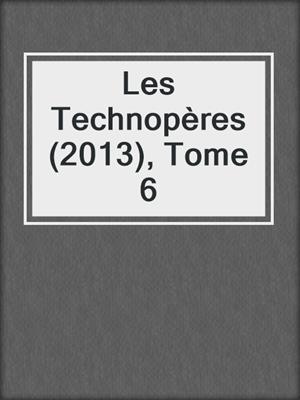 cover image of Les Technopères (2013), Tome 6