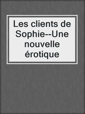 cover image of Les clients de Sophie--Une nouvelle érotique