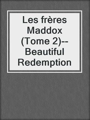 cover image of Les frères Maddox (Tome 2)--Beautiful Redemption