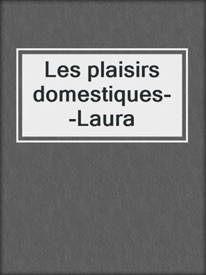 cover image of Les plaisirs domestiques--Laura