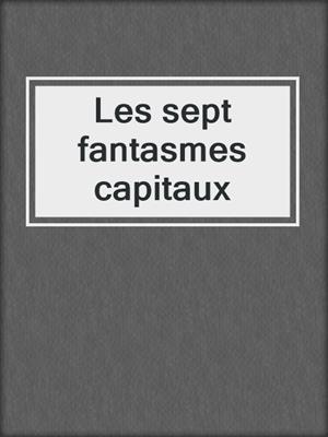 cover image of Les sept fantasmes capitaux