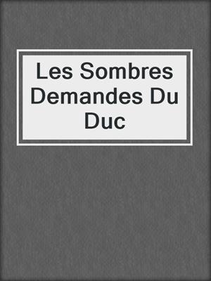 cover image of Les Sombres Demandes Du Duc