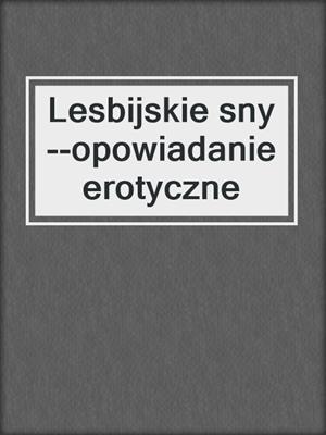 cover image of Lesbijskie sny--opowiadanie erotyczne