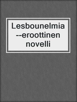 cover image of Lesbounelmia--eroottinen novelli