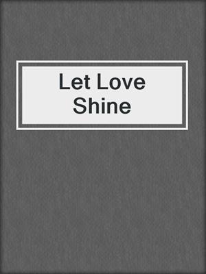 cover image of Let Love Shine