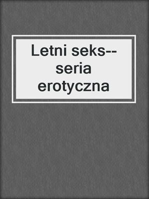 cover image of Letni seks--seria erotyczna