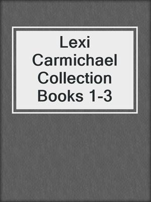 cover image of Lexi Carmichael Collection Books 1-3