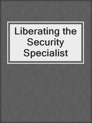 cover image of Liberating the Security Specialist