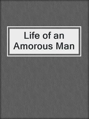 cover image of Life of an Amorous Man