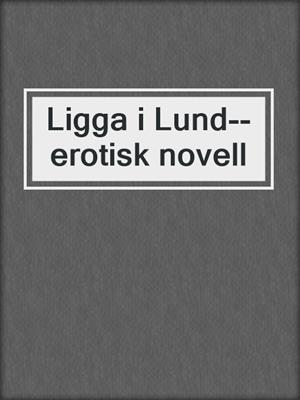 cover image of Ligga i Lund--erotisk novell