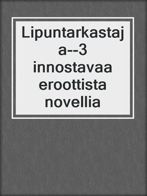 cover image of Lipuntarkastaja--3 innostavaa eroottista novellia