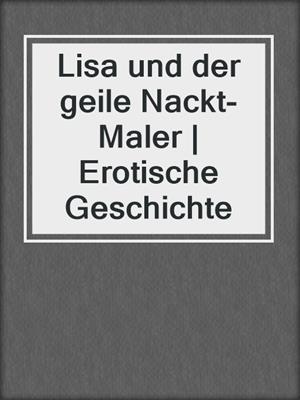 cover image of Lisa und der geile Nackt-Maler | Erotische Geschichte