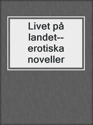 cover image of Livet på landet--erotiska noveller