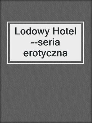 cover image of Lodowy Hotel--seria erotyczna