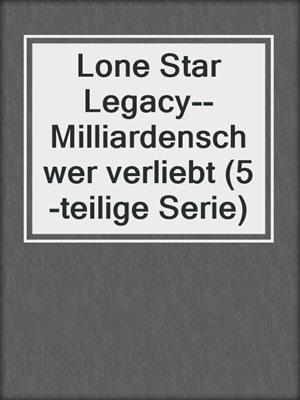 cover image of Lone Star Legacy--Milliardenschwer verliebt (5-teilige Serie)
