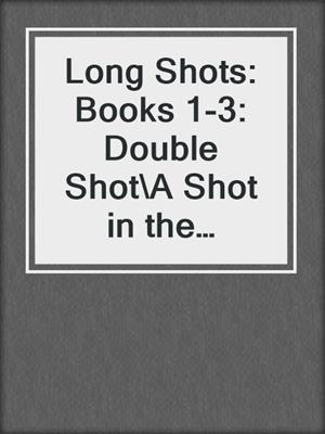 cover image of Long Shots: Books 1-3: Double Shot\A Shot in the Dark\Pulled Long