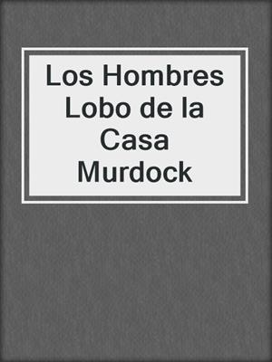 cover image of Los Hombres Lobo de la Casa Murdock