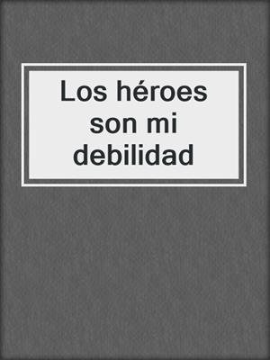 cover image of Los héroes son mi debilidad