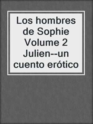 cover image of Los hombres de Sophie Volume 2  Julien--un cuento erótico