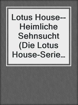 Lotus House--Heimliche Sehnsucht (Die Lotus House-Serie 6)