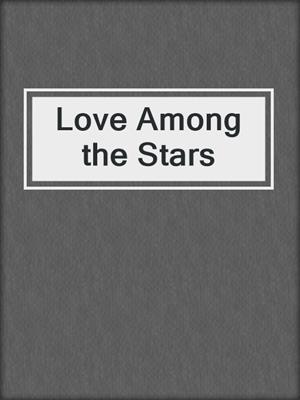 cover image of Love Among the Stars